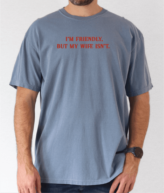I'm Friendly But My Wife Isn't Unisex Tee