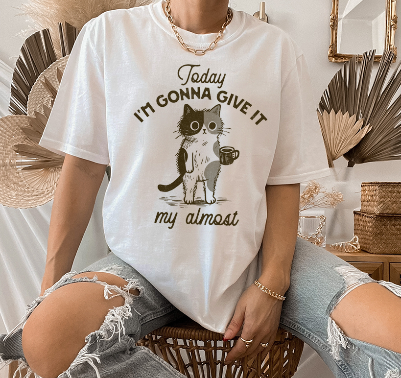 Today I'm Gonna Give It My Almost Unisex Shirt